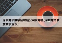 深圳龙华数字区块链公司有哪些[深圳龙华发放数字货币]