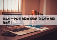 怎么查一个公司有没有区块链[怎么查询有没有公司]