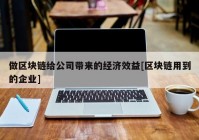 做区块链给公司带来的经济效益[区块链用到的企业]