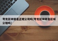 夸克区块链是正规公司吗[夸克区块链是区域公链吗]