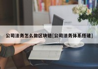 公司法务怎么做区块链[公司法务体系搭建]