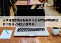 区块链加密货币担保公司怎么样[区块链加密货币担保公司怎么样知乎]