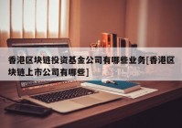 香港区块链投资基金公司有哪些业务[香港区块链上市公司有哪些]