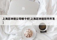 上海区块链公司哪个好[上海区块链软件开发]