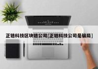 正链科技区块链公司[正链科技公司是骗局]